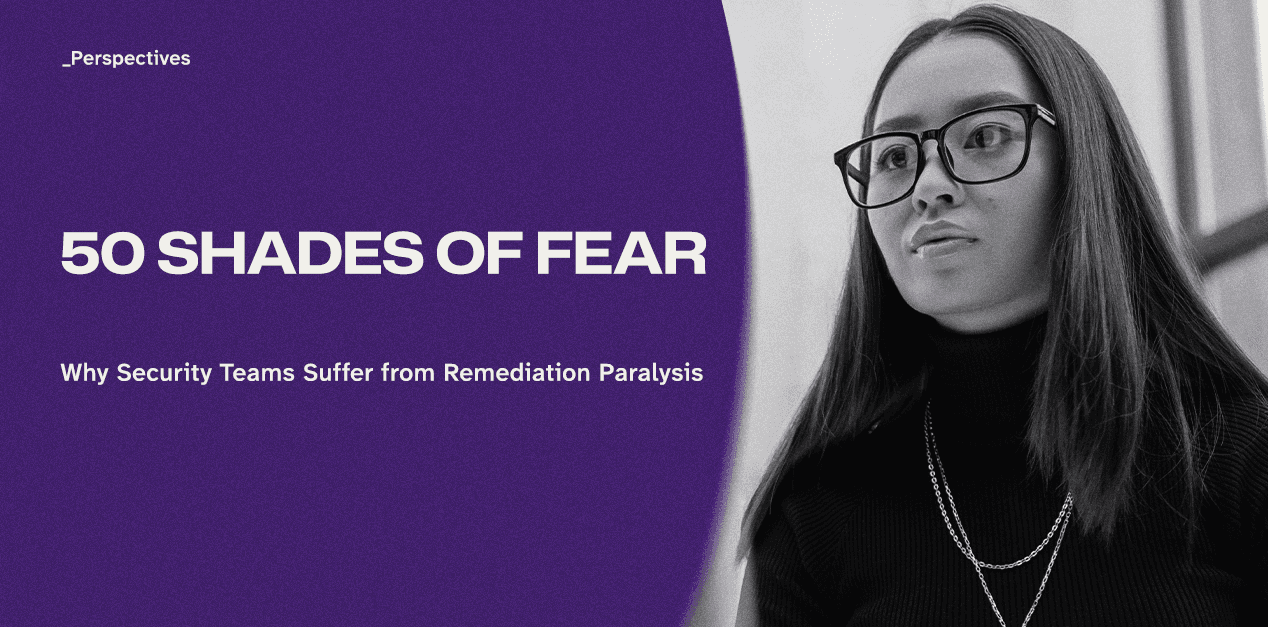 50 Shades of Fear - Why Security Teams Suffer from Remediation Paralysis