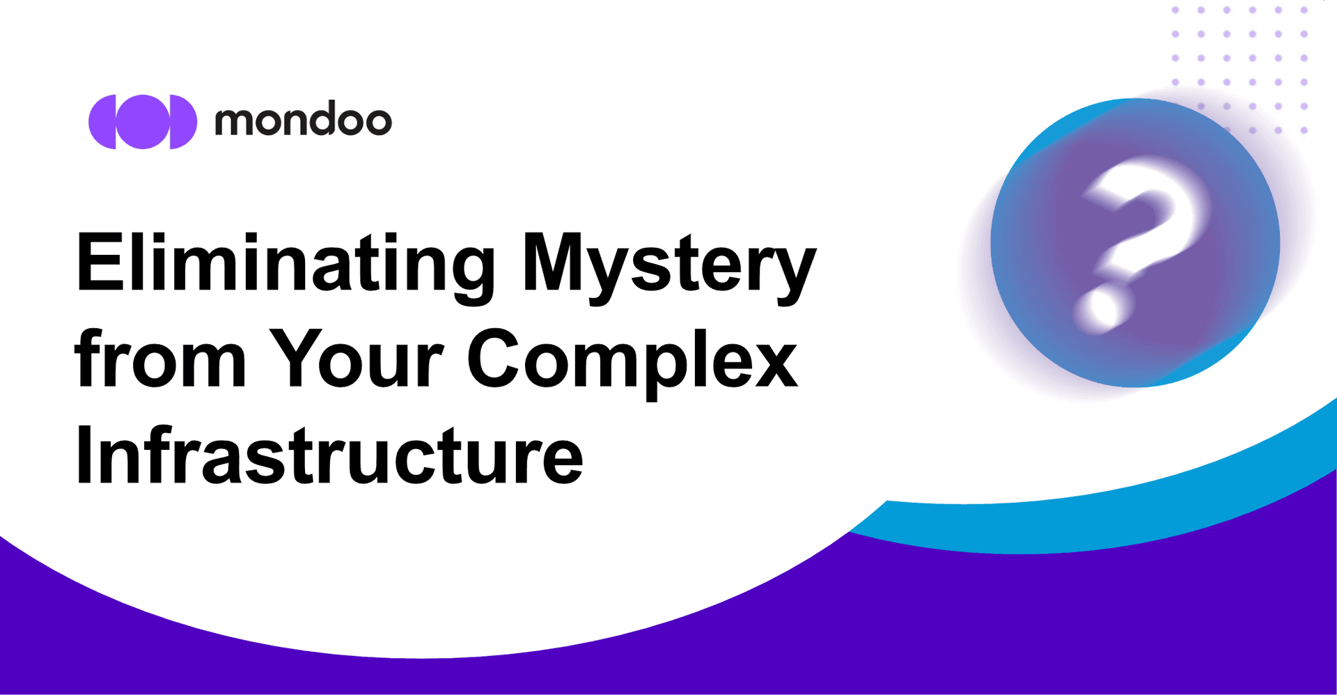 Eliminating Mystery from Your Complex Infrastructure