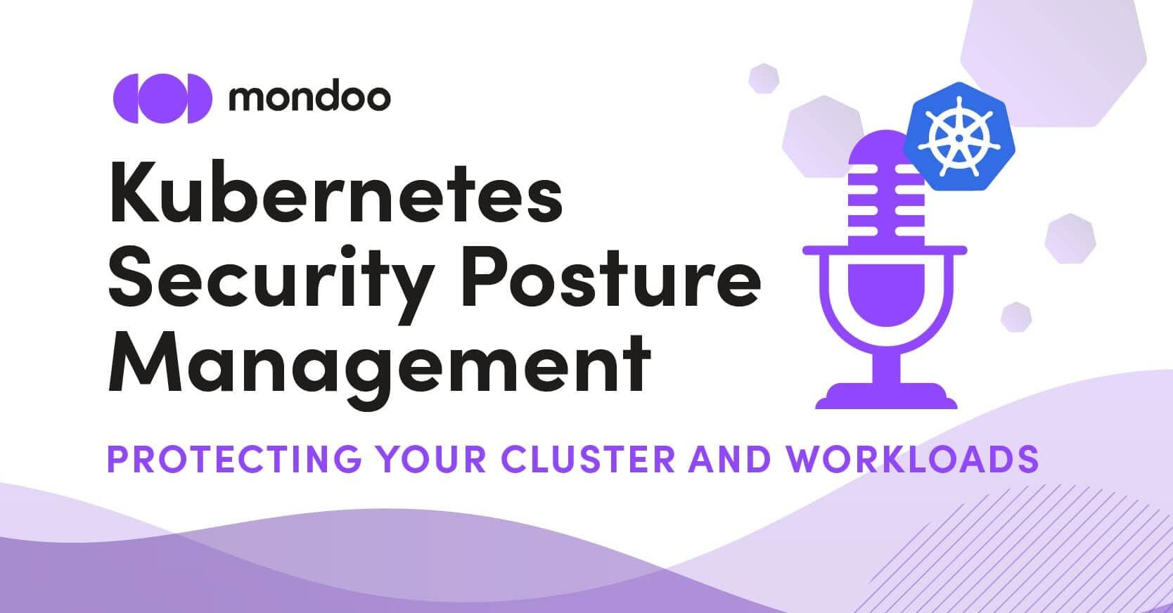 Kubernetes Security Posture Management: Protecting Your Cluster and Workloads