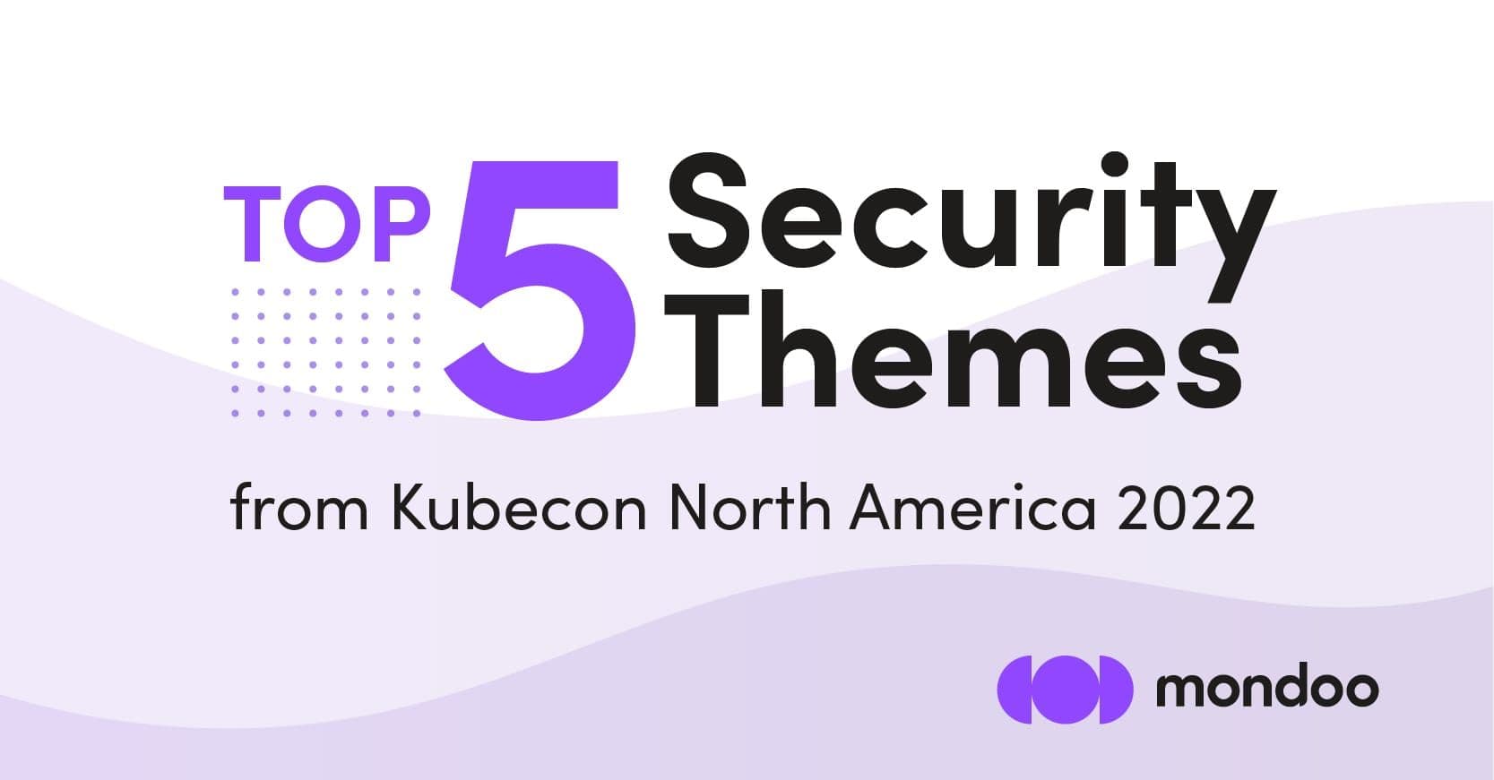Top 5 Security Themes from Kubecon North America 2022