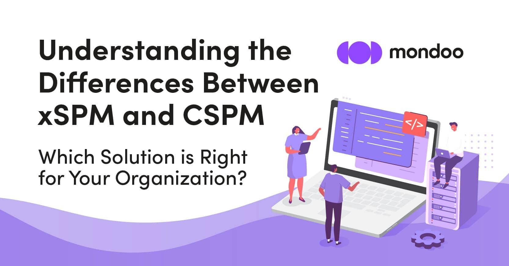 Understanding the Differences Between xSPM and CSPM: Which Solution is Right for Your Organization?
