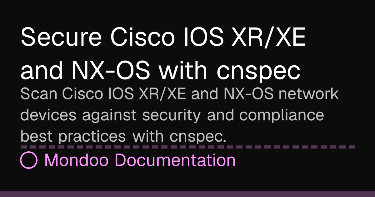 Secure Cisco IOS XR/XE and NX-OS with cnspec | Mondoo Docs