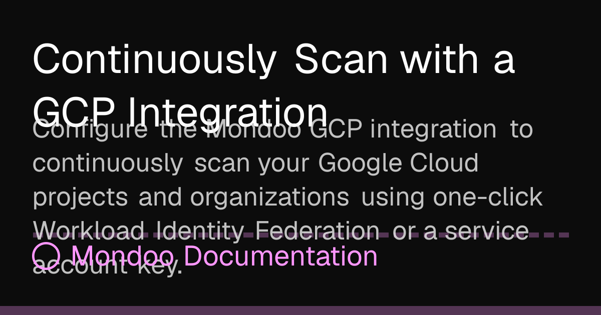 Continuously Scan with a GCP Integration | Mondoo Docs